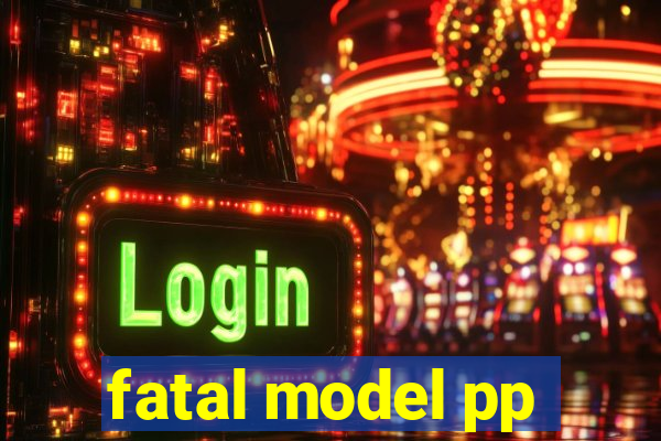 fatal model pp